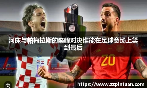 河床与帕梅拉斯的巅峰对决谁能在足球赛场上笑到最后